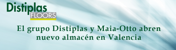 El grupo Distiplas FLOORS y Maia-Otto flooring abren nuevo almacén en Valencia
